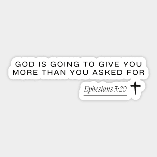 Ephesians 3:20 - God is going to give you more than you asked for Sticker